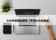 b2b外贸网站建设（外贸b2b自建站）