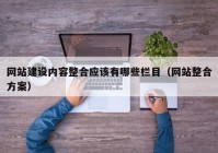 网站建设内容整合应该有哪些栏目（网站整合方案）